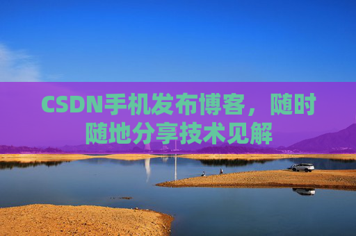 CSDN手机发布博客，随时随地分享技术见解